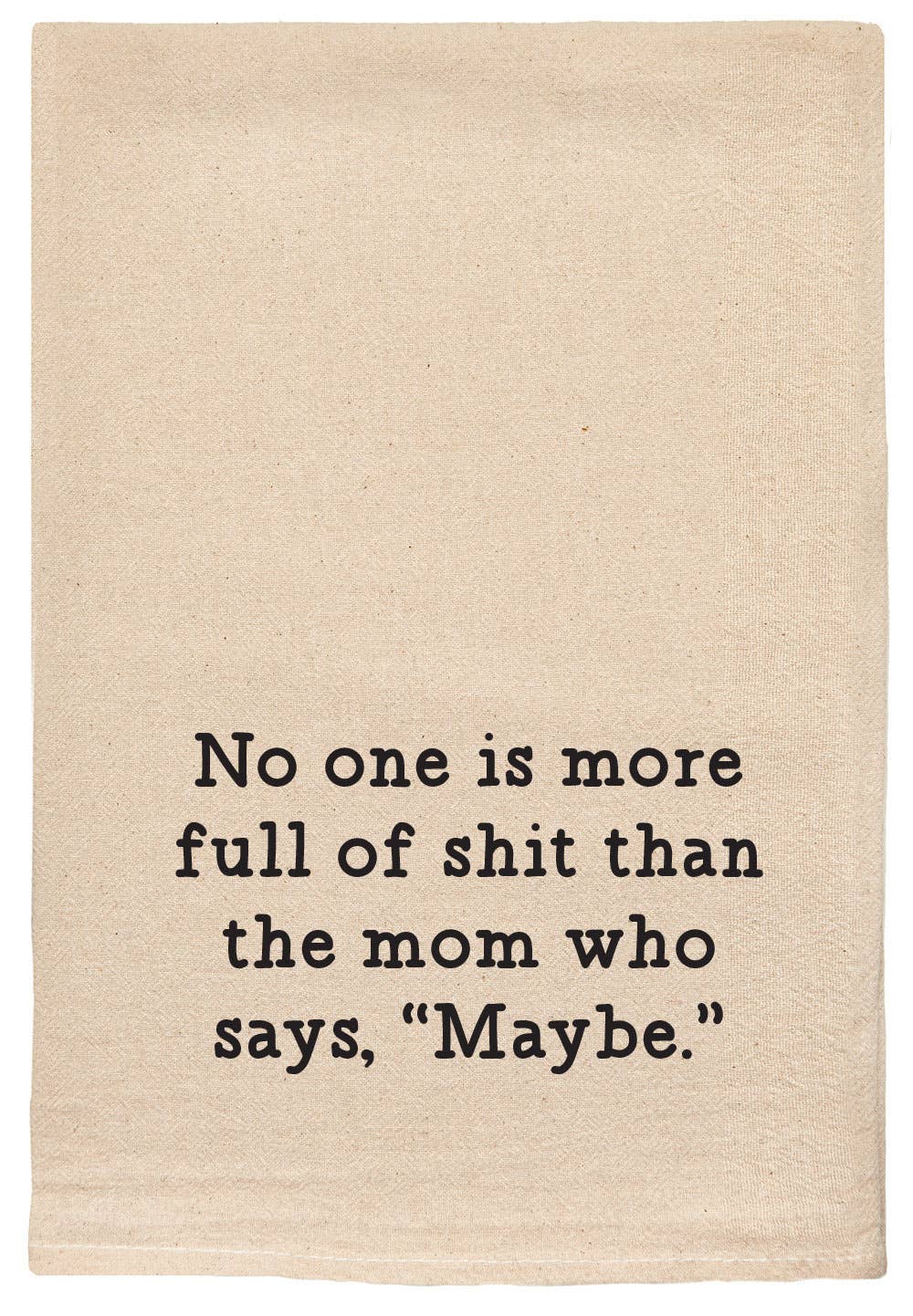 ellembee gift - No one is more full of shit | mom who says maybe | tea towel